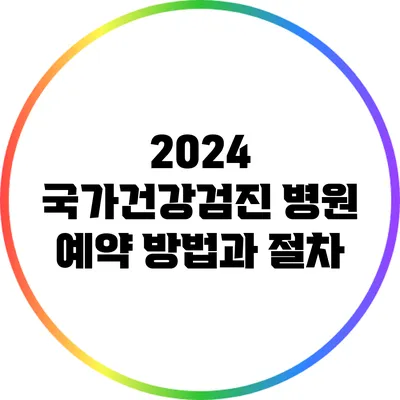2024 국가건강검진 병원 예약 방법과 절차