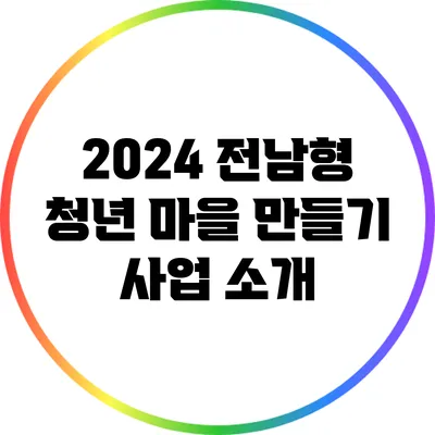 2024 전남형 청년 마을 만들기 사업 소개