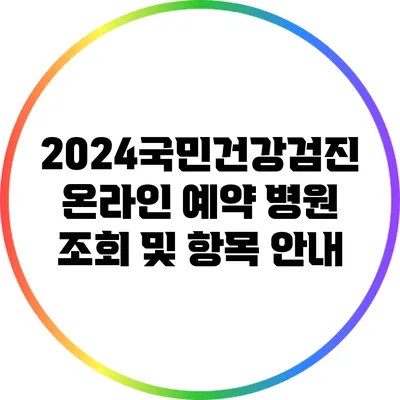 2024국민건강검진 온라인 예약: 병원 조회 및 항목 안내