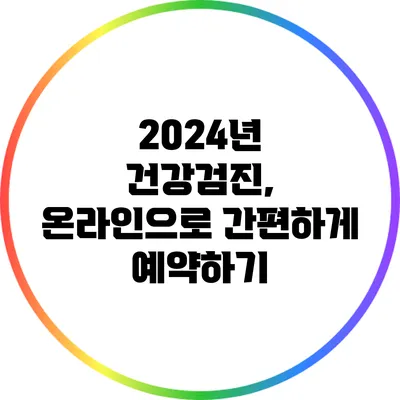2024년 건강검진, 온라인으로 간편하게 예약하기