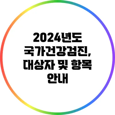 2024년도 국가건강검진, 대상자 및 항목 안내