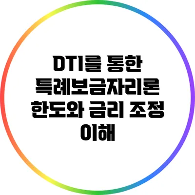 DTI를 통한 특례보금자리론 한도와 금리 조정 이해