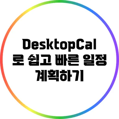 DesktopCal로 쉽고 빠른 일정 계획하기