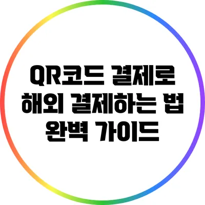 QR코드 결제로 해외 결제하는 법 완벽 가이드