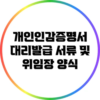 개인인감증명서 대리발급 서류 및 위임장 양식