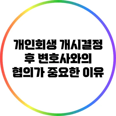 개인회생 개시결정 후 변호사와의 협의가 중요한 이유