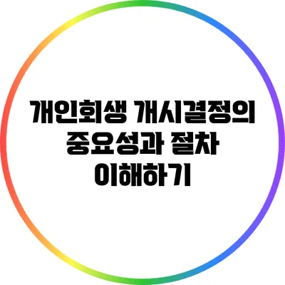 개인회생 개시결정의 중요성과 절차 이해하기