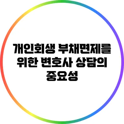 개인회생 부채면제를 위한 변호사 상담의 중요성