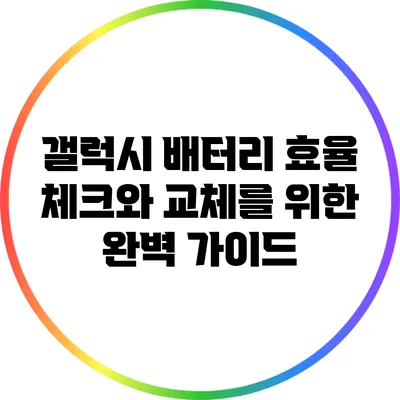 갤럭시 배터리 효율 체크와 교체를 위한 완벽 가이드