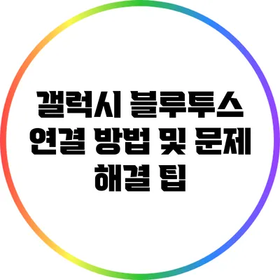 갤럭시 블루투스 연결 방법 및 문제 해결 팁