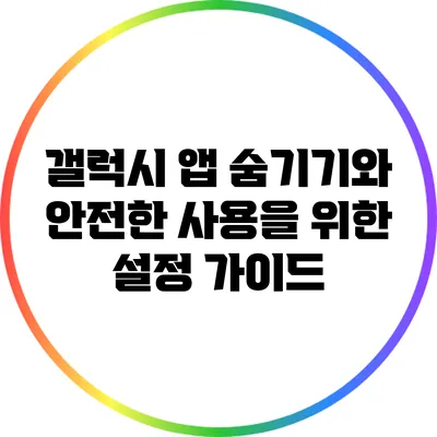 갤럭시 앱 숨기기와 안전한 사용을 위한 설정 가이드