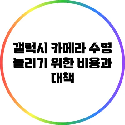 갤럭시 카메라 수명 늘리기 위한 비용과 대책