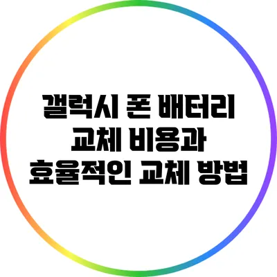 갤럭시 폰 배터리 교체 비용과 효율적인 교체 방법