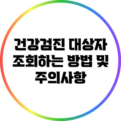 건강검진 대상자 조회하는 방법 및 주의사항