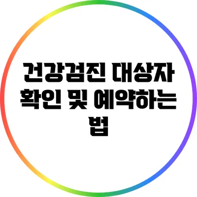 건강검진 대상자 확인 및 예약하는 법