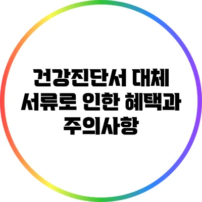 건강진단서 대체 서류로 인한 혜택과 주의사항
