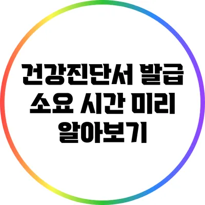 건강진단서 발급 소요 시간 미리 알아보기