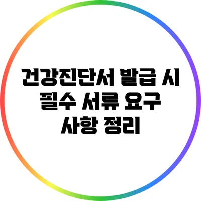 건강진단서 발급 시 필수 서류 요구 사항 정리