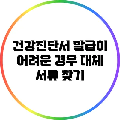 건강진단서 발급이 어려운 경우 대체 서류 찾기