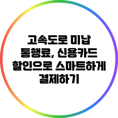 고속도로 미납 통행료, 신용카드 할인으로 스마트하게 결제하기