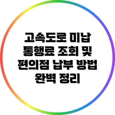 고속도로 미납 통행료 조회 및 편의점 납부 방법 완벽 정리