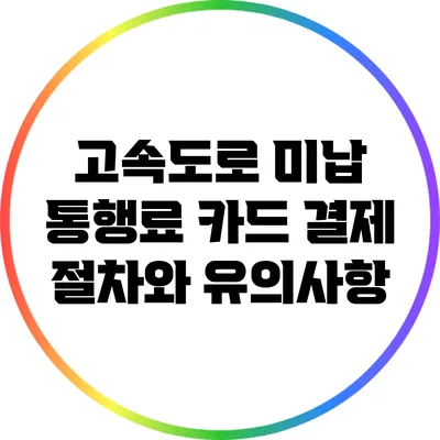 고속도로 미납 통행료 카드 결제: 절차와 유의사항