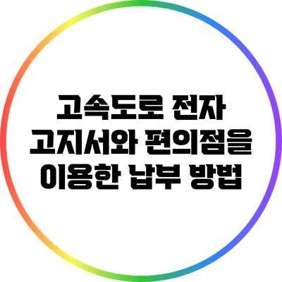 고속도로 전자 고지서와 편의점을 이용한 납부 방법