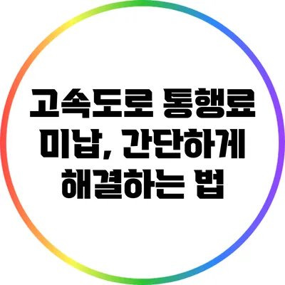 고속도로 통행료 미납, 간단하게 해결하는 법
