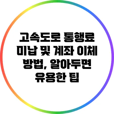 고속도로 통행료 미납 및 계좌 이체 방법, 알아두면 유용한 팁