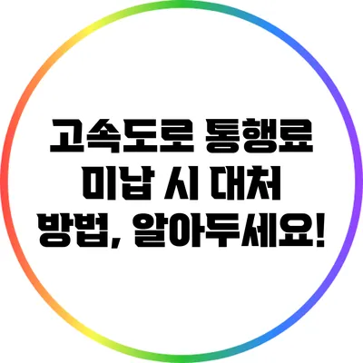 고속도로 통행료 미납 시 대처 방법, 알아두세요!