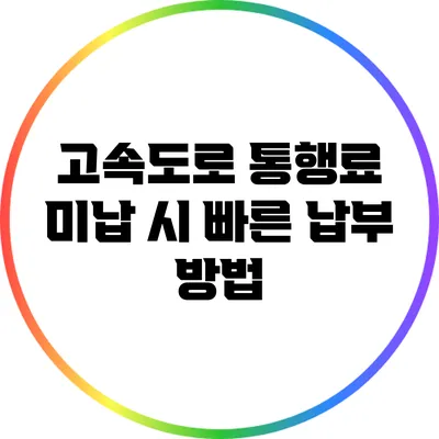 고속도로 통행료 미납 시 빠른 납부 방법