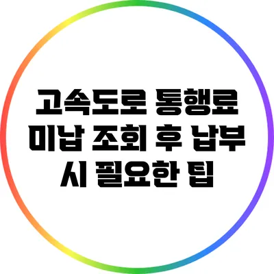 고속도로 통행료 미납 조회 후 납부 시 필요한 팁