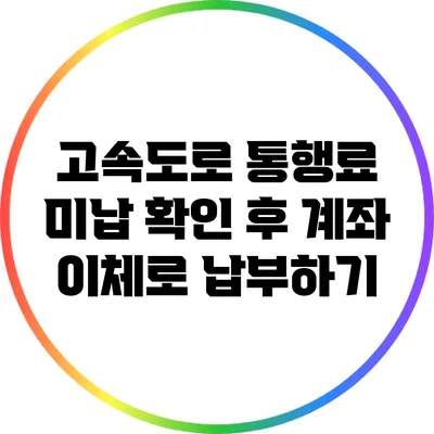 고속도로 통행료 미납 확인 후 계좌 이체로 납부하기