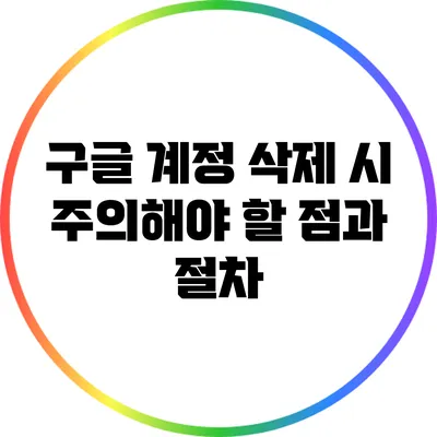 구글 계정 삭제 시 주의해야 할 점과 절차