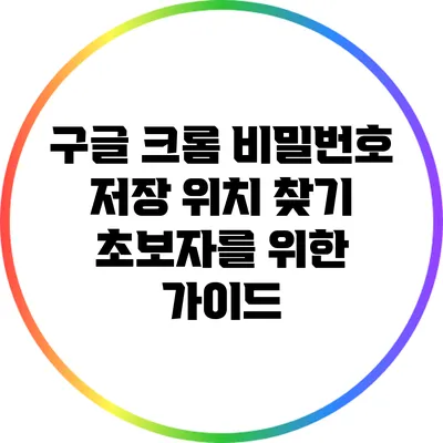 구글 크롬 비밀번호 저장 위치 찾기: 초보자를 위한 가이드