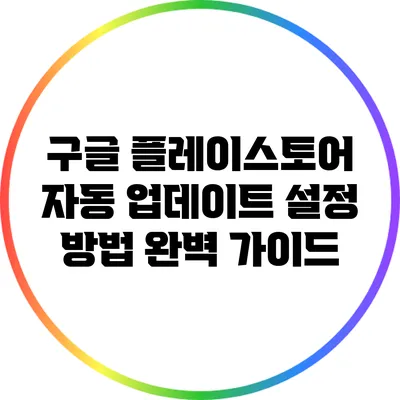 구글 플레이스토어 자동 업데이트 설정 방법 완벽 가이드