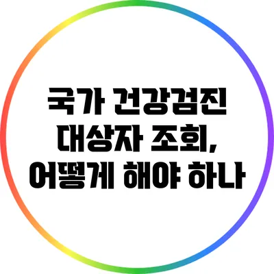 국가 건강검진 대상자 조회, 어떻게 해야 하나?