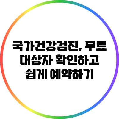 국가건강검진, 무료 대상자 확인하고 쉽게 예약하기