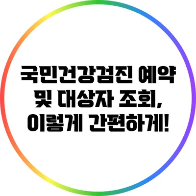 국민건강검진 예약 및 대상자 조회, 이렇게 간편하게!