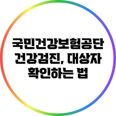 국민건강보험공단 건강검진, 대상자 확인하는 법