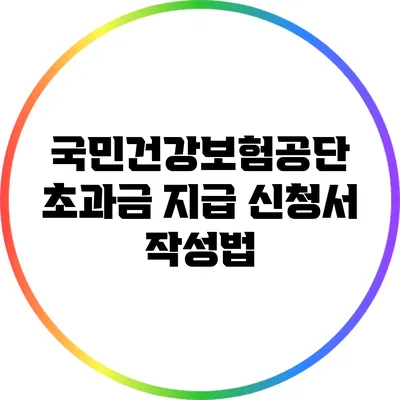 국민건강보험공단 초과금 지급 신청서 작성법