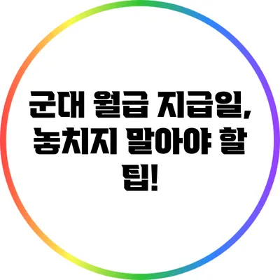 군대 월급 지급일, 놓치지 말아야 할 팁!