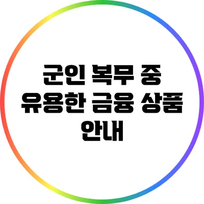군인 복무 중 유용한 금융 상품 안내