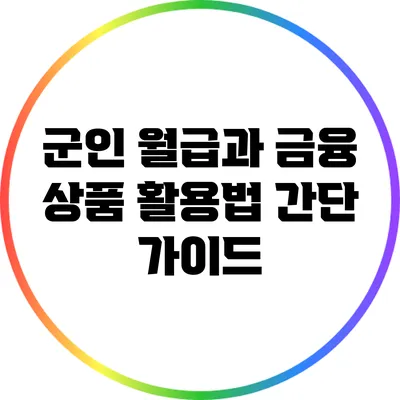 군인 월급과 금융 상품 활용법: 간단 가이드