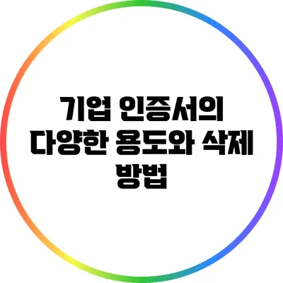 기업 인증서의 다양한 용도와 삭제 방법