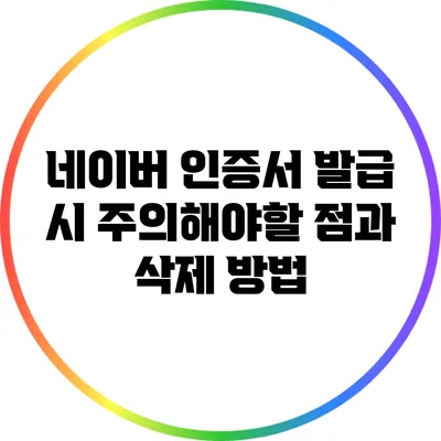 네이버 인증서 발급 시 주의해야할 점과 삭제 방법