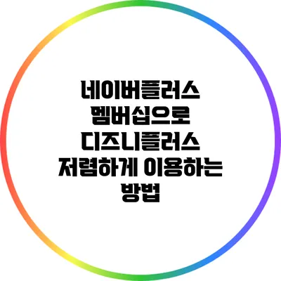 네이버플러스 멤버십으로 디즈니플러스 저렴하게 이용하는 방법