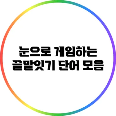 눈으로 게임하는 끝말잇기 단어 모음
