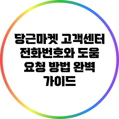 당근마켓 고객센터 전화번호와 도움 요청 방법 완벽 가이드