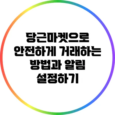 당근마켓으로 안전하게 거래하는 방법과 알림 설정하기